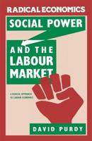Social Power and the Labour Market : A Radical Approach to Labour Economics