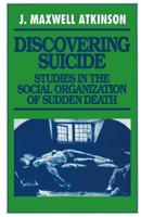 Discovering Suicide : Studies in the Social Organization of Sudden Death