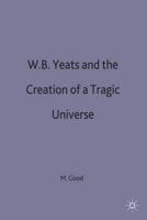 W.B. Yeats and the Creation of a Tragic Universe