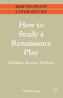 How to Study a Renaissance Play : Marlowe, Webster, Jonson