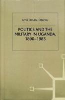 Politics and the Military in Uganda, 1890-1985