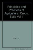 Principles and Practices of Agriculture. Vol.1 General Agriculture, Soils and Crops