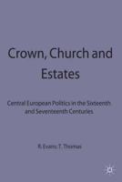 Crown, Church and Estates : Central European Politics in the Sixteenth and Seventeenth Centuries