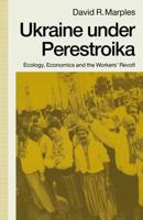 Ukraine Under Perestroika: Ecology, Economics and the Workers' Revolt