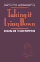 Taking It Lying Down : Sexuality and Teenage Motherhood