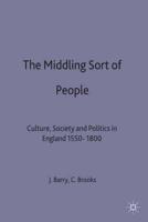The Middling Sort of People : Culture, Society and Politics in England 1550-1800