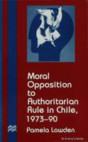 Moral Opposition to Authoritarian Rule in Chile, 1973-90