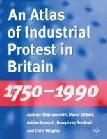 An Atlas of Industrial Protest in Britain, 1750-1990