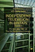 Independent Television in Britain. Vol. 5 ITV and the IBA 1981-92 : The Old Relationship Changes