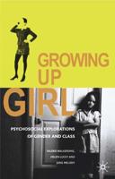 Growing Up Girl : Psycho-Social Explorations of Gender and Class