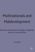 Multinationals and Maldevelopment : Alternative Development Strategies in Argentina, the Ivory Coast and Korea