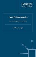 How Britain Works : From Ideology to Output Politics
