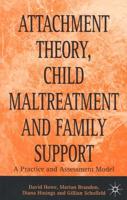 Attachment Theory, Child Maltreatment and Family Support : A Practice and Assessment Model