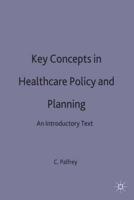 Key Concepts in Healthcare Policy and Planning : An Introductory Text