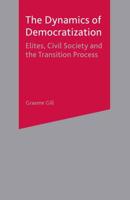 Dynamics of Democratization : Elites, Civil Society and the Transition Process