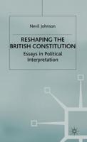 Reshaping the British Constitution: Essays in Political Interpretation
