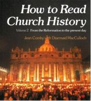 How to Read Church History. Vol.2 From the Reformation to the Present Day