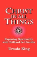 Christ in All Things: Exploring Spirituality with Teilhard de Chardin