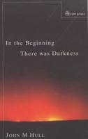 In the Beginning There Was Darkness: A Blind Person's Conversations with the Bible