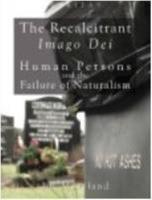 The Recalcitrant Imago Dei: Human Persons and the Failure of Naturalism