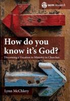 How do you know it's God?: The Theology and Practice of Discerning a Call to Ministry