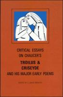 Critical Essays on Chaucer's "Troilus" and His Major Early Works