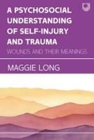 A Psychosocial Understanding of Self-Injury and Trauma