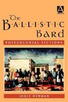 Ballistic Bard: Post Colonial Fiction Post Colonial Fiction: Stories Untold And Retold