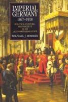 Imperial Germany 1867-1918: Politics, Culture, and Society in an Authoritarian State