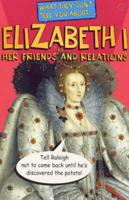 What They Don't Tell You About Elizabeth I, Her Friends and Relations