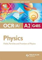 OCR (A) A2 Physics. Unit G485 Fields, Particles and Frontiers of Physics