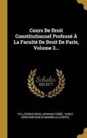 Cours De Droit Constitutionnel Professé À La Faculté De Droit De Paris, Volume 3...