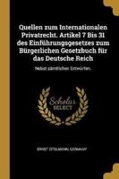 Quellen Zum Internationalen Privatrecht. Artikel 7 Bis 31 Des Einführungsgesetzes Zum Bürgerlichen Gesetzbuch Für Das Deutsche Reich
