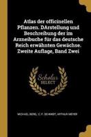 Atlas Der Officinellen Pflanzen. DArstellung Und Beschreibung Der Im Arzneibuche Für Das Deutsche Reich Erwähnten Gewächse. Zweite Auflage, Band Zwei