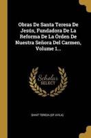 Obras De Santa Teresa De Jesús, Fundadora De La Reforma De La Órden De Nuestra Señora Del Carmen, Volume 1...