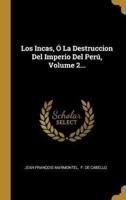 Los Incas, Ó La Destruccion Del Imperio Del Perú, Volume 2...