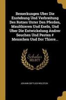 Bemerkungen Uber Die Enstehung Und Verbreitung Des Rotzes Unter Den Pferden, Maulthieren Und Eseln, Und Uber Die Entwickelung Andrer Seuchen Und Pesten # Menschen Und Dor Thiere...