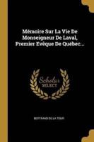 Mémoire Sur La Vie De Monseigneur De Laval, Premier Evêque De Québec...