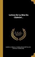 Lettres De La Mse Du Châtelet...