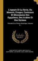 L'egypte Et La Syrie, Ou Moeurs, Usages, Costumes Et Monumens Des Egyptiens, Des Arabes Et Des Syriens