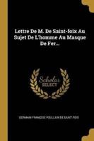 Lettre De M. De Saint-Foix Au Sujet De L'homme Au Masque De Fer...