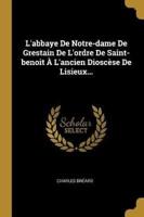 L'abbaye De Notre-Dame De Grestain De L'ordre De Saint-Benoit À L'ancien Dioscèse De Lisieux...