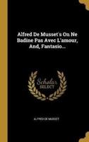 Alfred De Musset's On Ne Badine Pas Avec L'amour, And, Fantasio...