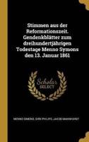 Stimmen Aus Der Reformationszeit. Gendenkblätter Zum Dreihundertjährigen Todestage Menno Symons Den 13. Januar 1861