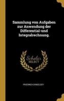 Sammlung Von Aufgaben Zur Anwendung Der Differential-Und Integralrechnung.