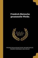 Friedrich Nietzsche Gesammelte Werke.