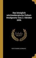 Das Königlich Württembergische Polizei-Strafgesetz Vom 2. Oktober 1839.