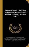 Publications De La Société Historique Et Archéologique Dans Le Limbourg, Volume 28...