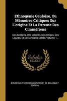 Ethnogénie Gauloise, Ou Mémoires Critiques Sur L'origine Et La Parente Des Cimmériens