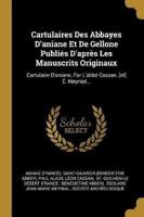 Cartulaires Des Abbayes D'aniane Et De Gellone Publiés D'après Les Manuscrits Originaux